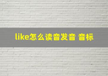 like怎么读音发音 音标